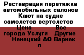 Реставрация,перетяжка автомобильных салонов.Кают на судне,самолетов,вертолетов  › Цена ­ 2 000 - Все города Услуги » Другие   . Ненецкий АО,Варнек п.